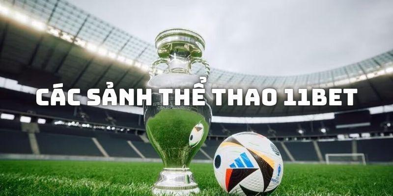 Liệt kê top những sảnh thể thao 11BET chiếm lượng hội viên khủng