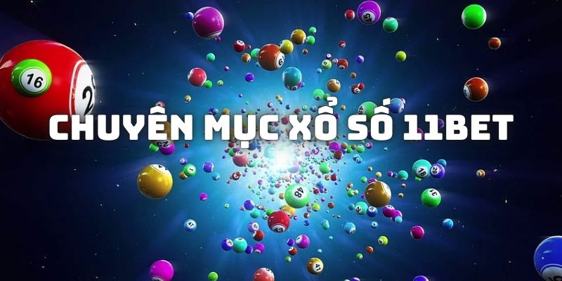 Chuyên mục xổ số 11BET và những thông tin căn bản