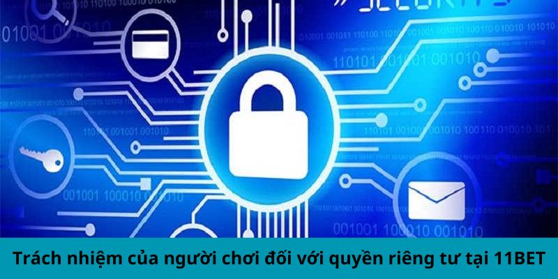 Trách nhiệm của người chơi đối với quyền riêng tư tại 11BET 